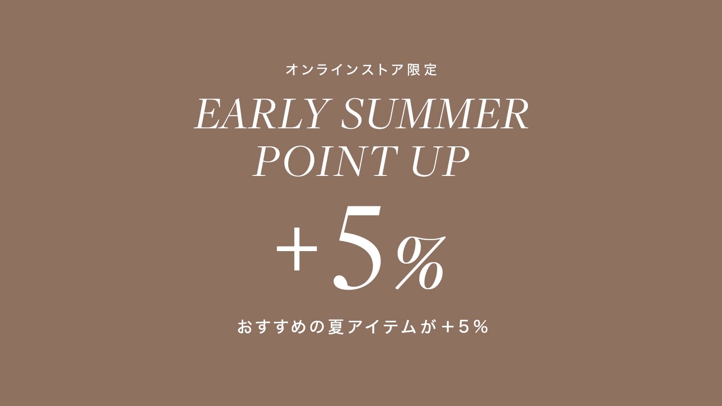 【オンラインストア限定】Early Summer ポイントアップ ＋5%